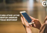 Cara Mengatasi Layar Sentuh Android Tidak Responsif